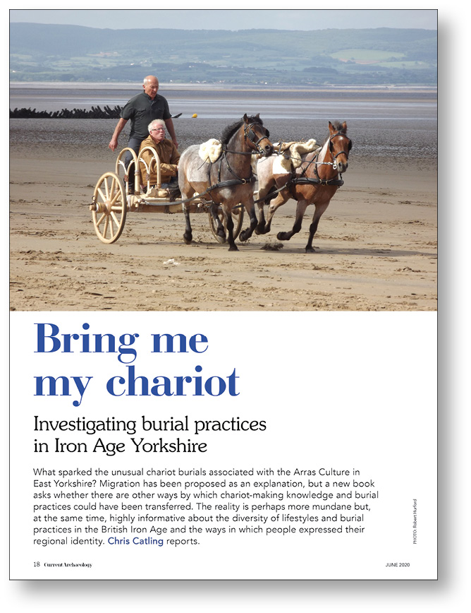 RIGHT In CA 363, Chris Catling reported on the unusual chariot burials found in East Yorkshire and their association with the Arras Culture.